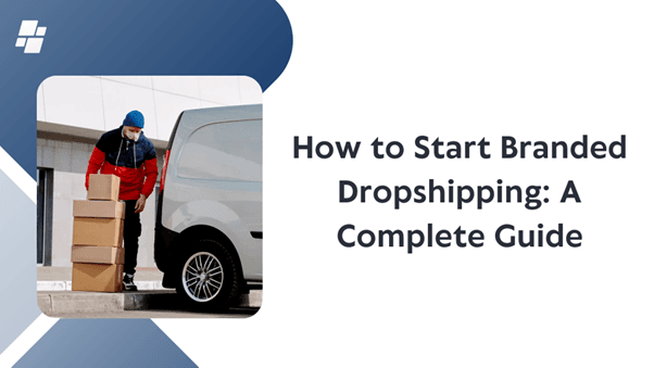 How to Start Branded Dropshipping: A Complete Guide