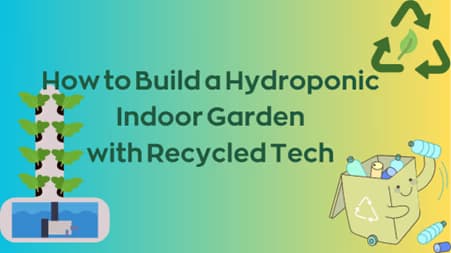 How to Build a Hydroponic Indoor Garden with Recycled Tech