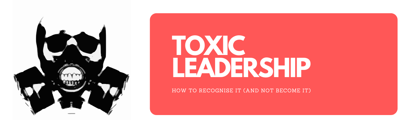 How to NOT BE a Toxic Leader