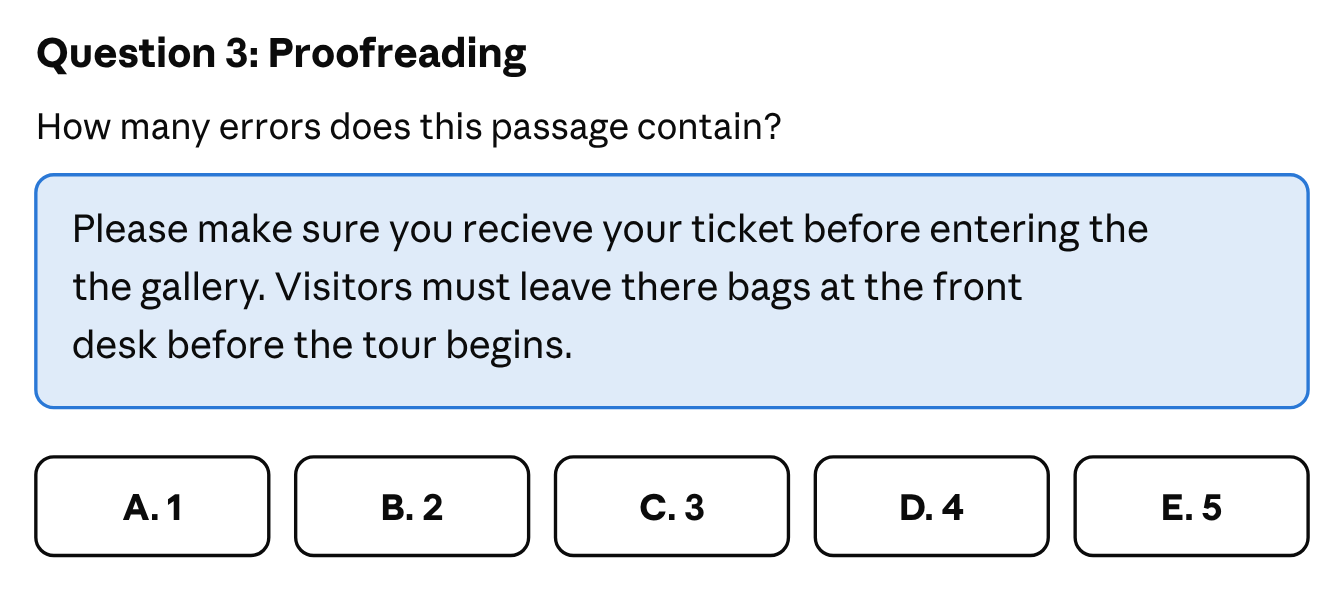 Proofreading: how many errors does this passage contain? The passage, shown across three lines, reads ‘Please make sure you recieve your ticket before entering the / the gallery. Visitors must leave there bags at the front / desk before the tour begins.’ The answer choices are A. 1, B. 2, C. 3, D. 4 and E. 5.