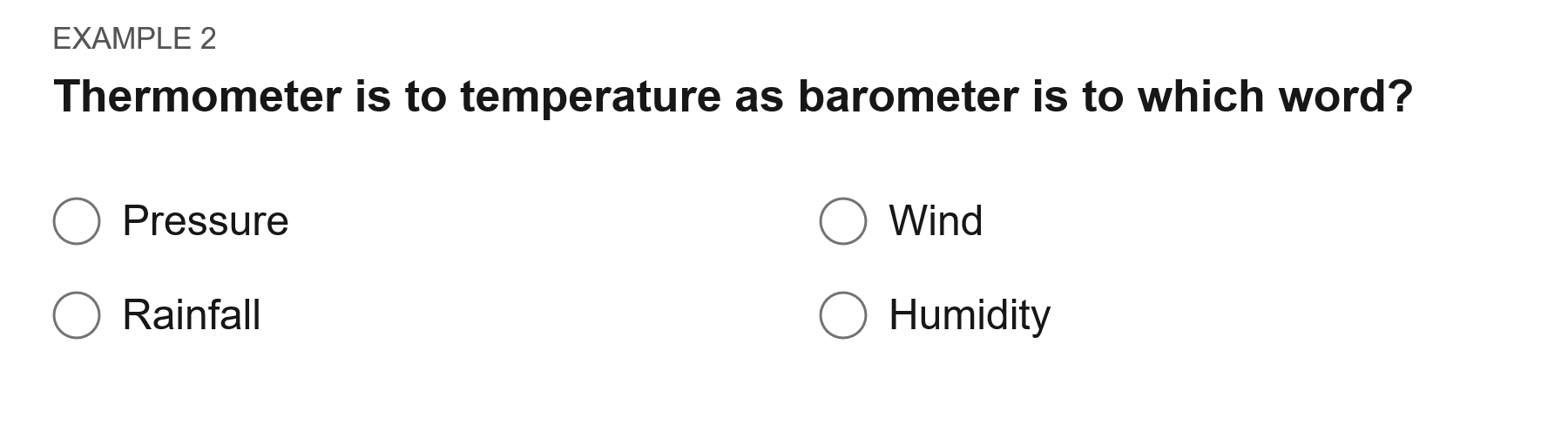 Thermometer is to temperature as barometer is to which word? Options: Pressure; wind; rainfall; humidity.