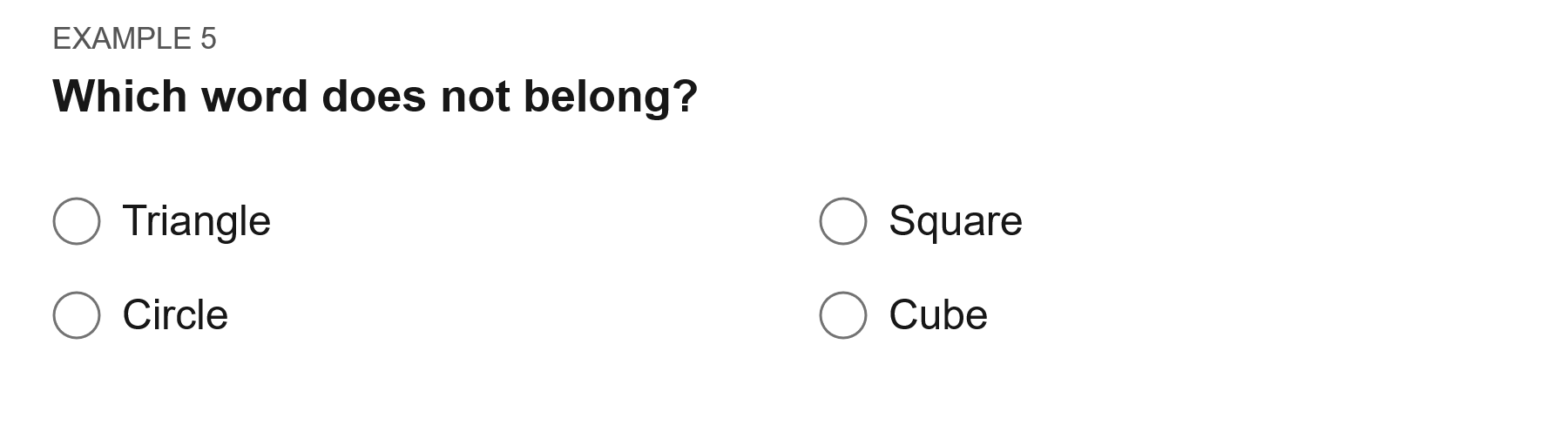 Which word does not belong? Options: Triangle; square; circle; cube.